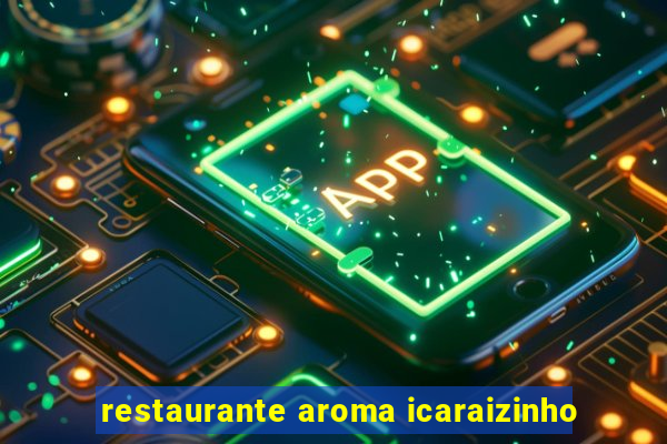 restaurante aroma icaraizinho